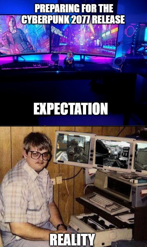 Meme: On top a cool cyberpunk 2077 set up titled 'expectations'. On the bottom a dissatisfied man with an 80s computer titled 'reality'..